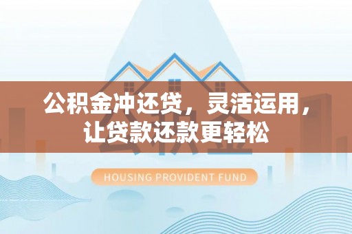建平公积金冲还贷，灵活运用，让贷款还款更轻松