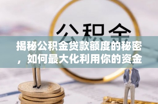 建平揭秘公积金贷款额度的秘密，如何最大化利用你的资金