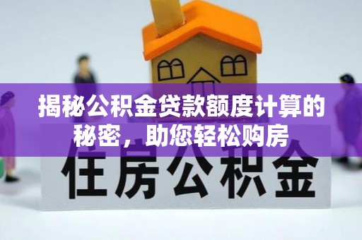 建平揭秘公积金贷款额度计算的秘密，助您轻松购房