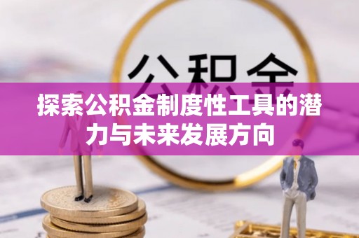 建平探索公积金制度性工具的潜力与未来发展方向
