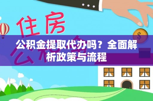 建平公积金提取代办吗？全面解析政策与流程