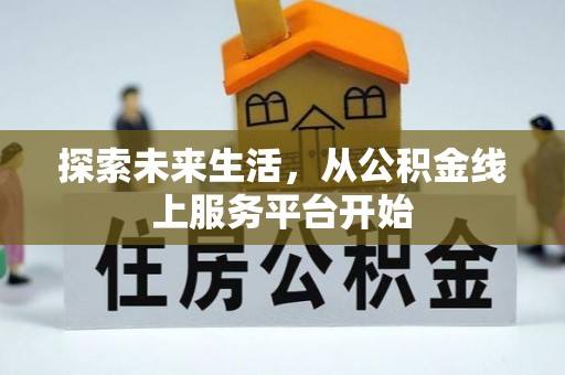 建平探索未来生活，从公积金线上服务平台开始