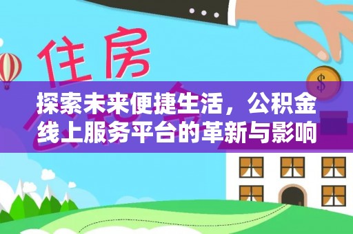 建平探索未来便捷生活，公积金线上服务平台的革新与影响