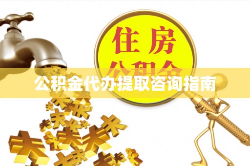 建平公积金代办提取咨询指南