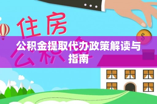 建平公积金提取代办政策解读与指南