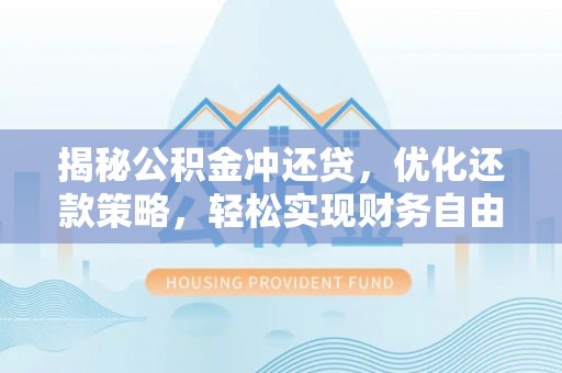 建平揭秘公积金冲还贷，优化还款策略，轻松实现财务自由
