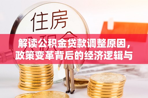 建平解读公积金贷款调整原因，政策变革背后的经济逻辑与民生影响